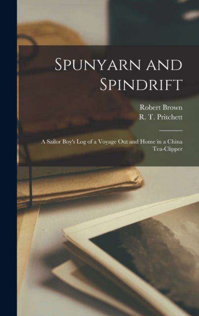 Spunyarn and Spindrift - a Sailor Boy's Log of a Voyage out and Home in a China Tea-clipper