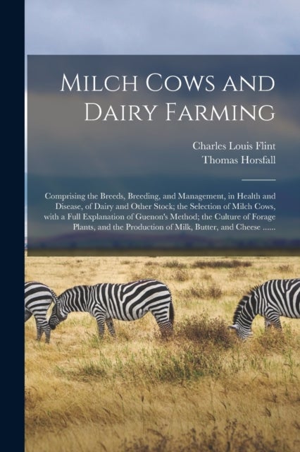 Milch Cows and Dairy Farming; Comprising the Breeds, Breeding, and Management, in Health and Disease