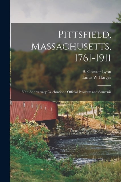 Pittsfield, Massachusetts, 1761-1911; 150th Anniversary Celebration - Official Program and Souvenir