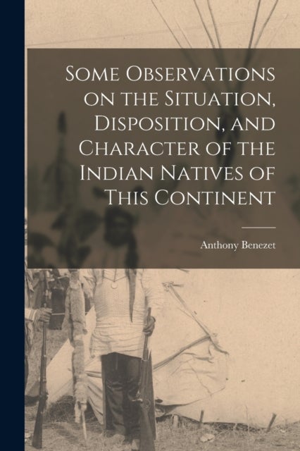 Some Observations on the Situation, Disposition, and Character of the Indian Natives of This Contine
