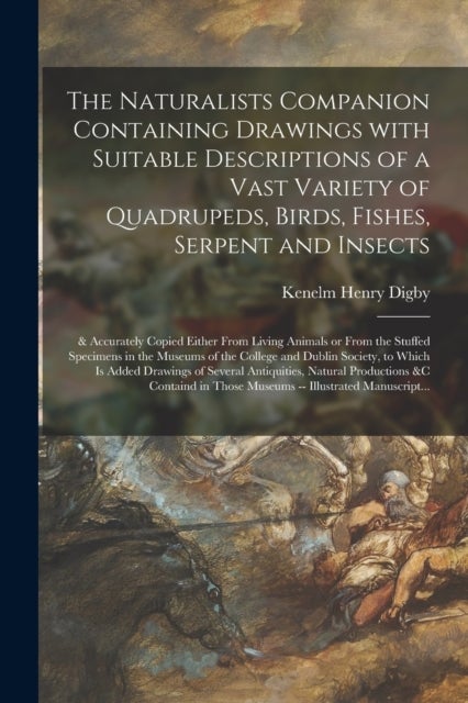 The Naturalists Companion Containing Drawings With Suitable Descriptions of a Vast Variety of Quadru