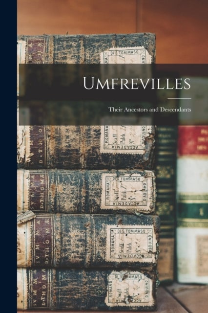 Umfrevilles - Their Ancestors and Descendants
