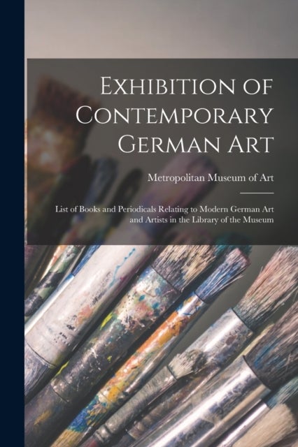 Exhibition of Contemporary German Art - List of Books and Periodicals Relating to Modern German Art and Artists in the Library of the Museum