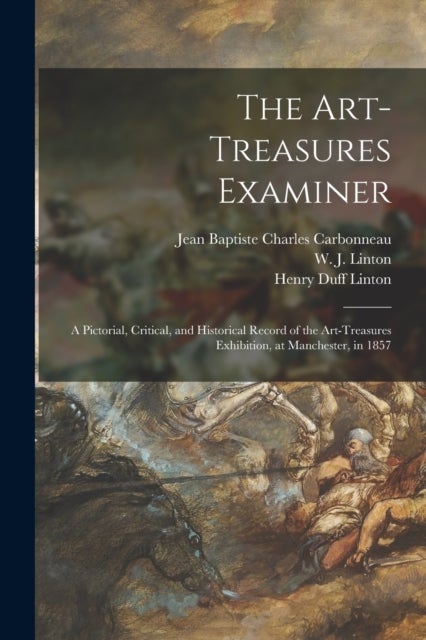 The Art-Treasures Examiner - a Pictorial, Critical, and Historical Record of the Art-Treasures Exhibition, at Manchester, in 1857