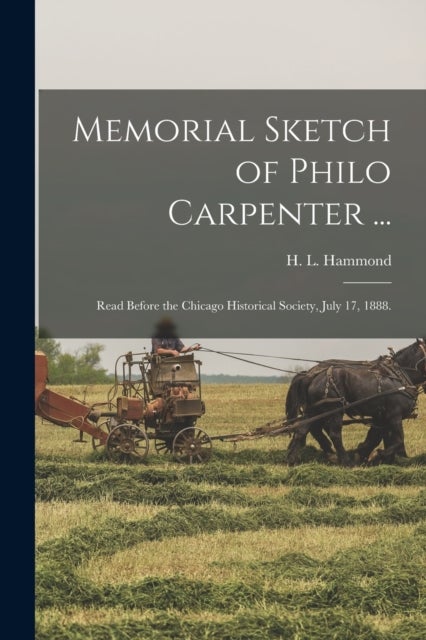 Memorial Sketch of Philo Carpenter ... - Read Before the Chicago Historical Society, July 17, 1888.