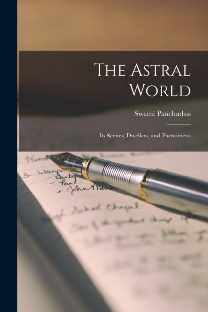 The Astral World - Its Scenes, Dwellers, and Phenomena