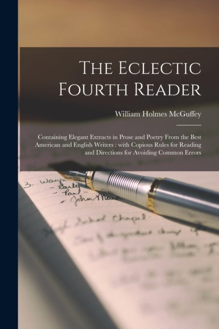 The Eclectic Fourth Reader - Containing Elegant Extracts in Prose and Poetry From the Best American and English Writers: With Copious Rules for Reading and Directions for Avoiding Common Errors