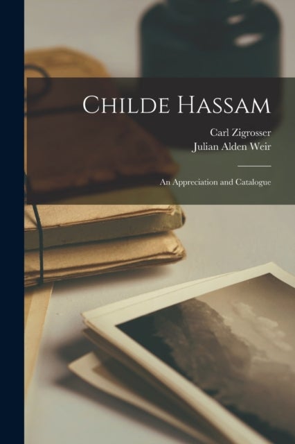 Childe Hassam - an Appreciation and Catalogue