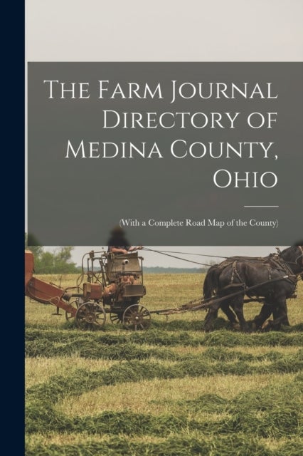 The Farm Journal Directory of Medina County, Ohio - (with a Complete Road Map of the County)
