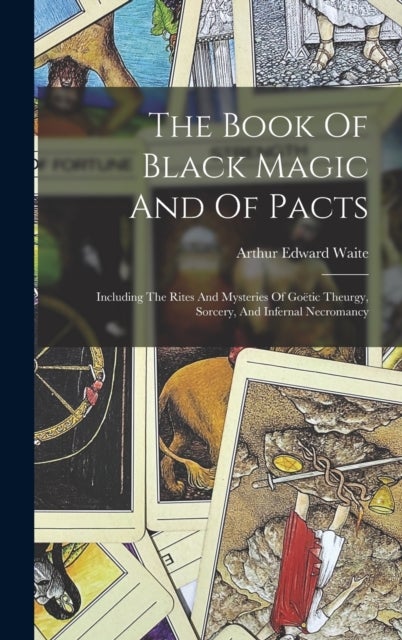 The Book Of Black Magic And Of Pacts - Including The Rites And Mysteries Of Goetic Theurgy, Sorcery, And Infernal Necromancy