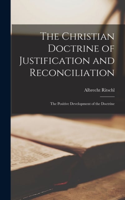 The Christian Doctrine of Justification and Reconciliation - The Positive Development of the Doctrine