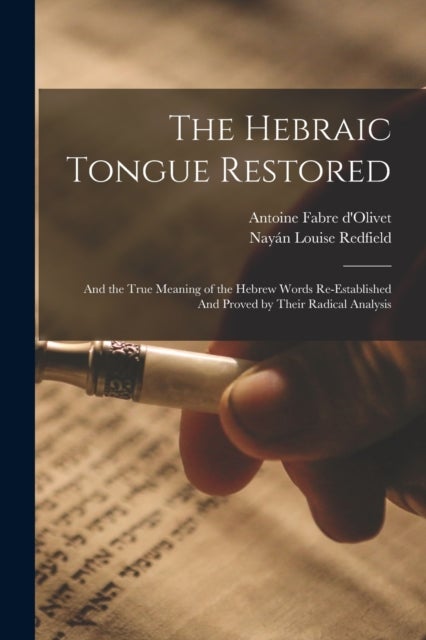 The Hebraic Tongue Restored - And the True Meaning of the Hebrew Words Re-established And Proved by Their Radical Analysis