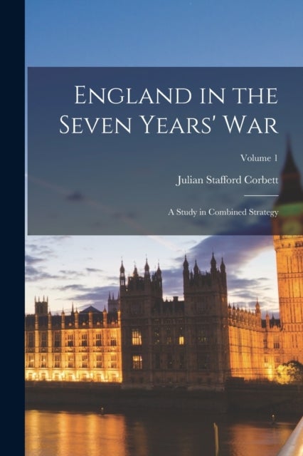 England in the Seven Years' War - A Study in Combined Strategy; Volume 1