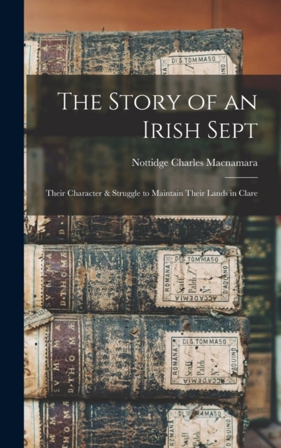 The Story of an Irish Sept - Their Character & Struggle to Maintain Their Lands in Clare
