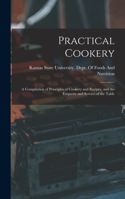 Practical Cookery - A Compilation of Principles of Cookery and Recipes, and the Etiquette and Service of the Table