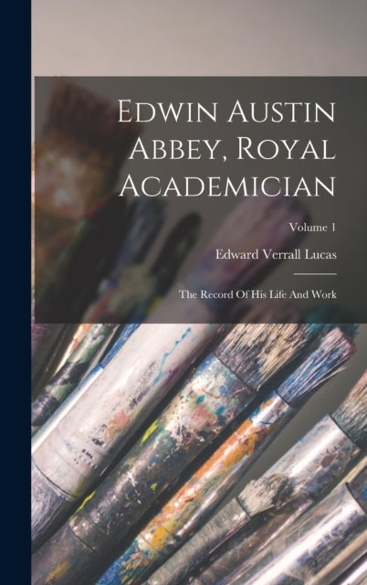 Edwin Austin Abbey, Royal Academician - The Record Of His Life And Work; Volume 1