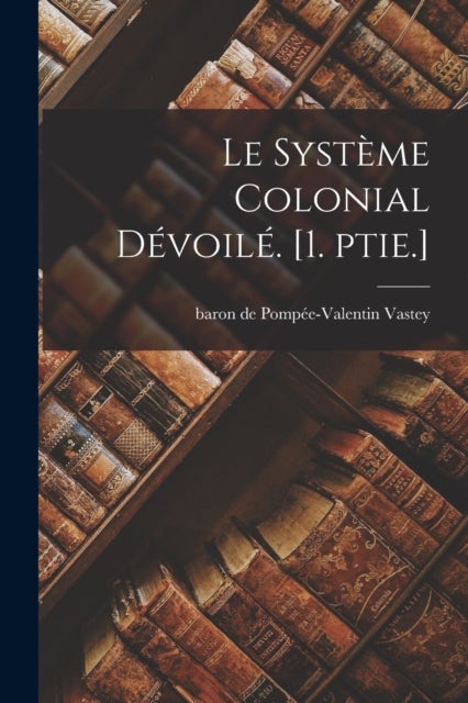 Le systeme colonial devoile. [1. ptie.]