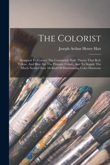 The Colorist - Designed To Correct The Commonly Held Theory That Red, Yellow, And Blue Are The Primary Colors, And To Supply The Much Needed Easy Method Of Determining Color Harmony