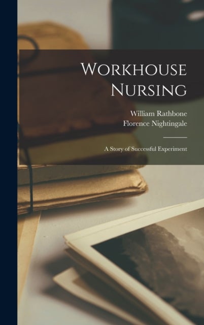 Workhouse Nursing - A Story of Successful Experiment