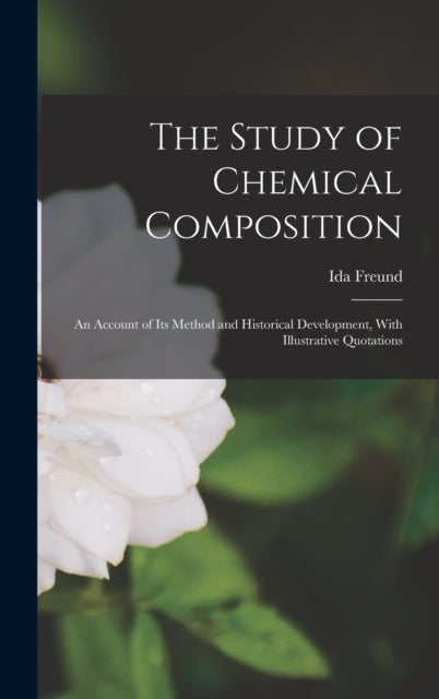 The Study of Chemical Composition - An Account of Its Method and Historical Development, With Illustrative Quotations