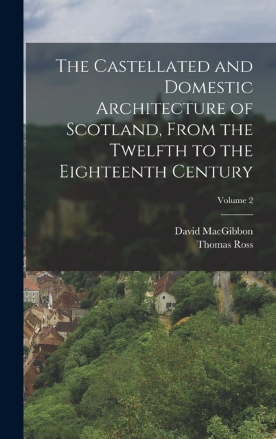 The Castellated and Domestic Architecture of Scotland, From the Twelfth to the Eighteenth Century; V