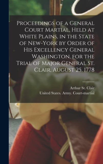 Proceedings of a General Court Martial, Held at White Plains, in the State of New-York by Order of H