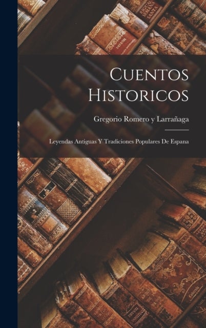 Cuentos Historicos - Leyendas Antiguas y Tradiciones Populares de Espana