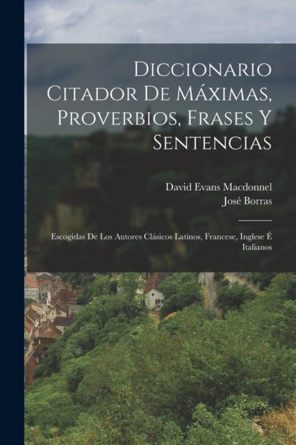 Diccionario Citador De Maximas, Proverbios, Frases Y Sentencias - Escogidas De Los Autores Clasicos Latinos, Francese, Inglese E Italianos