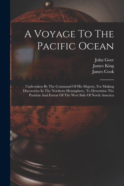 A Voyage To The Pacific Ocean - Undertaken By The Command Of His Majesty, For Making Discoveries In The Northern Hemisphere, To Determine The Position And Extent Of The West Side Of North America