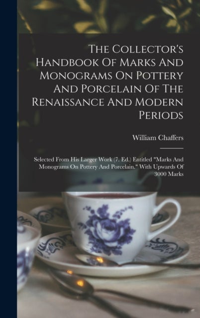 The Collector's Handbook Of Marks And Monograms On Pottery And Porcelain Of The Renaissance And Modern Periods - Selected From His Larger Work (7. Ed.) Entitled "marks And Monograms On Pottery And Porcelain." With Upwards Of 3000 Marks