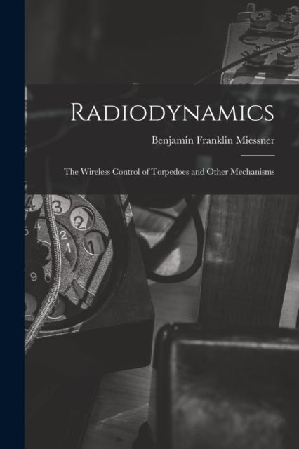 Radiodynamics - The Wireless Control of Torpedoes and Other Mechanisms