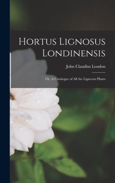 Hortus Lignosus Londinensis - Or, A Catalogue of all the Ligneous Plants