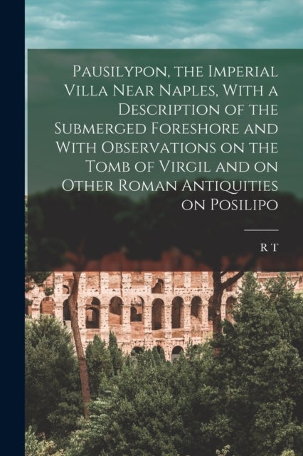 Pausilypon, the Imperial Villa Near Naples, With a Description of the Submerged Foreshore and With O