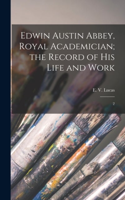 Edwin Austin Abbey, Royal Academician; the Record of his Life and Work - 2