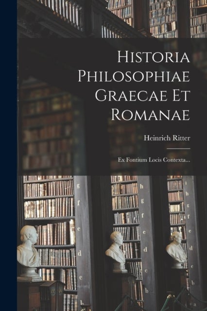 Historia Philosophiae Graecae Et Romanae - Ex Fontium Locis Contexta...