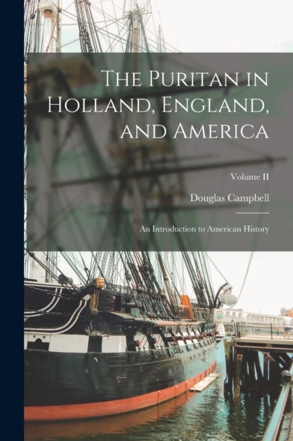 The Puritan in Holland, England, and America - An Introduction to American History; Volume II