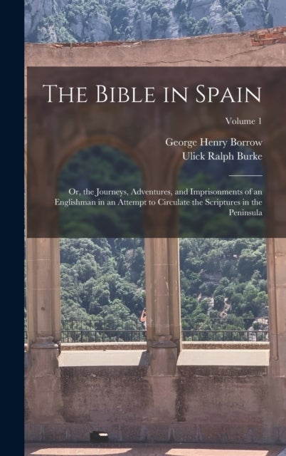 The Bible in Spain - Or, the Journeys, Adventures, and Imprisonments of an Englishman in an Attempt to Circulate the Scriptures in the Peninsula; Volume 1