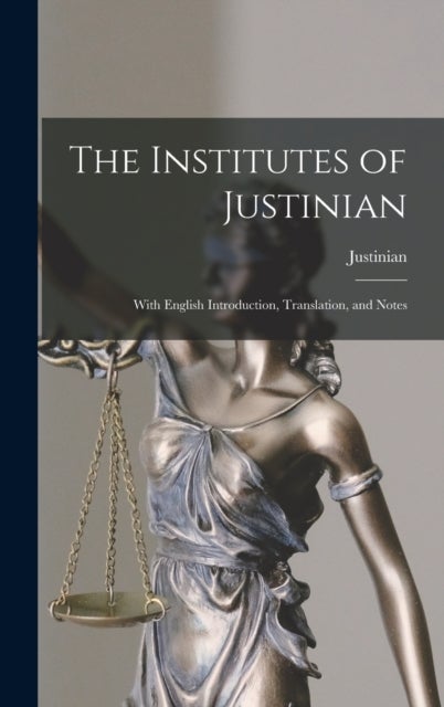 The Institutes of Justinian - With English Introduction, Translation, and Notes