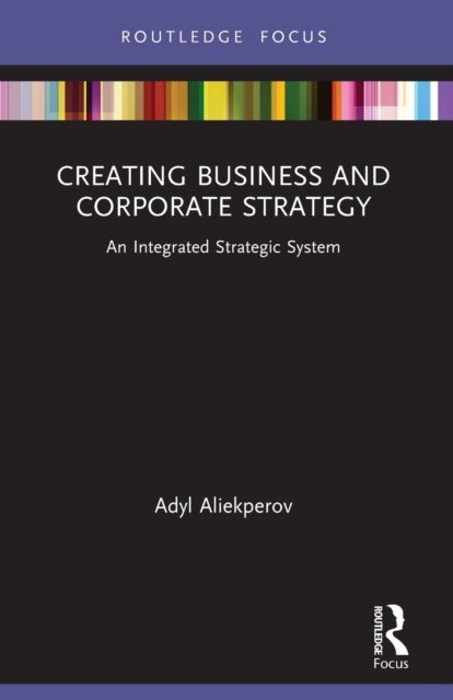 Creating Business and Corporate Strategy - An Integrated Strategic System