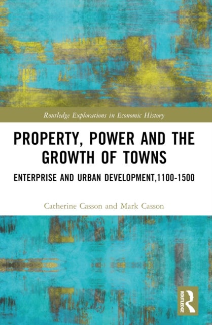 Property, Power and the Growth of Towns - Enterprise and Urban Development,1100-1500