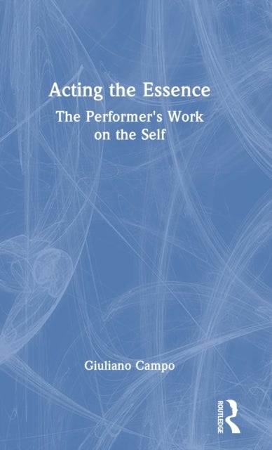 Acting the Essence - The Performer's Work on the Self