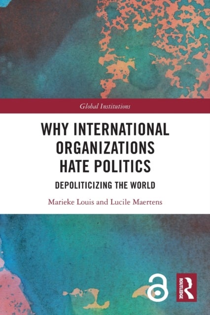 Why International Organizations Hate Politics - Depoliticizing the World