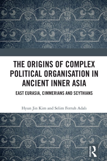 The Origins of Complex Political Organisation in Ancient Inner Asia - East Eurasia, Cimmerians and Scythians