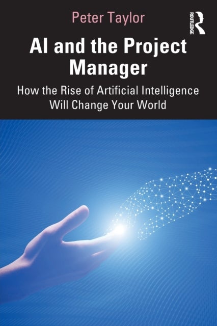 AI and the Project Manager - How the Rise of Artificial Intelligence Will Change Your World