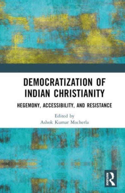 Democratization of Indian Christianity - Hegemony, Accessibility, and Resistance