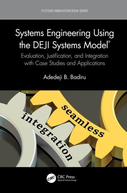 Systems Engineering Using the DEJI Systems Model® - Evaluation, Justification, and Integration with Case Studies and Applications