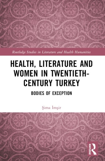 Health, Literature and Women in Twentieth-Century Turkey - Bodies of Exception
