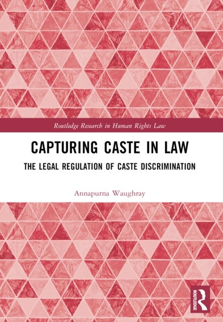 Capturing Caste in Law - The Legal Regulation of Caste Discrimination