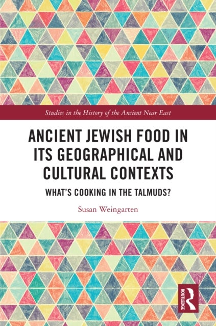 Ancient Jewish Food in Its Geographical and Cultural Contexts - What's Cooking in the Talmuds?