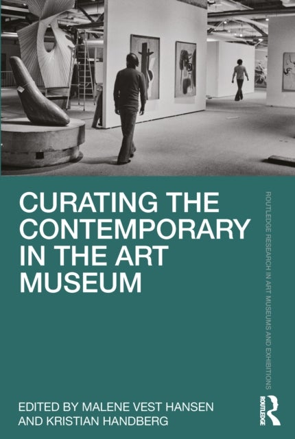 Curating the Contemporary in the Art Museum - Routledge Research in Art Museums and Exhibitions